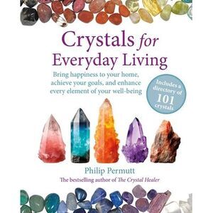 Crystals for Everyday Living: Bring Happiness to Your Home, Achieve Your Goals,